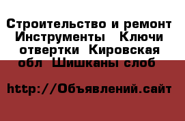 Строительство и ремонт Инструменты - Ключи,отвертки. Кировская обл.,Шишканы слоб.